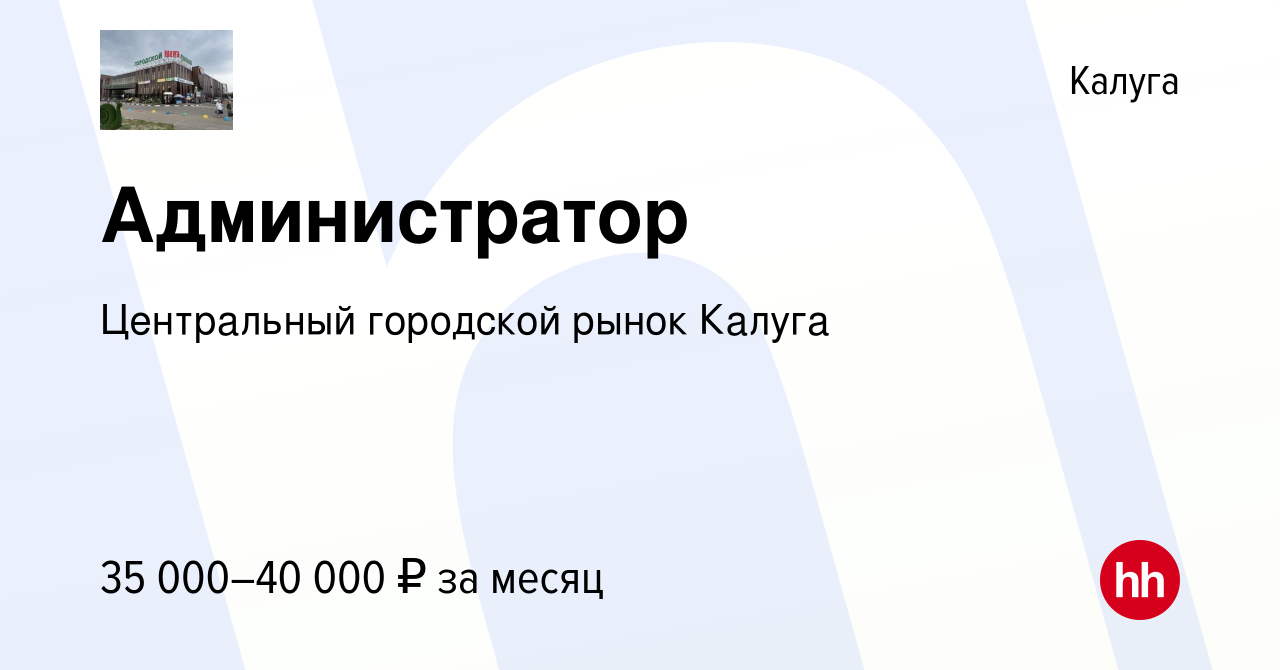 Вакансия Администратор в Калуге, работа в компании Центральный городской  рынок Калуга (вакансия в архиве c 19 июня 2022)