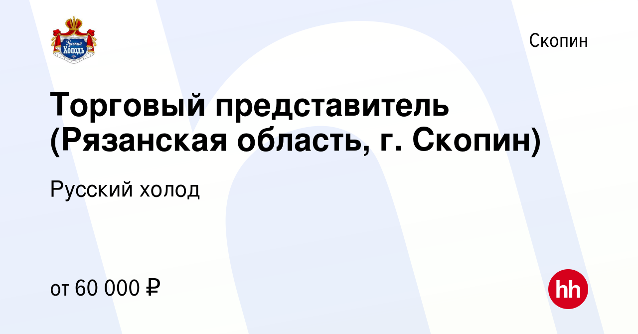 Вакансия Торговый представитель (Рязанская область, г. Скопин) в Скопине,  работа в компании Русский холод (вакансия в архиве c 8 июня 2022)