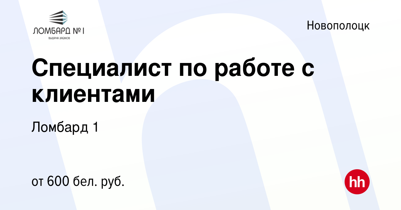 Вакансия Специалист по работе с клиентами в Новополоцке, работа в компании  Ломбард 1 (вакансия в архиве c 10 июня 2022)