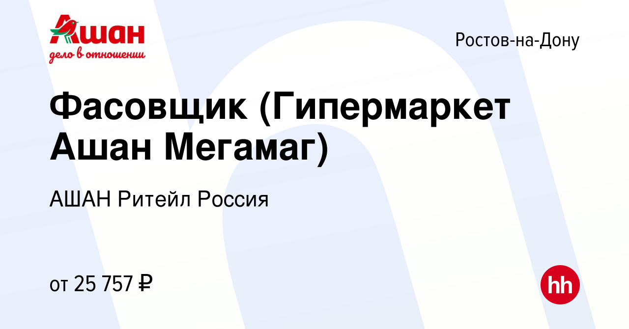 Вакансия Фасовщик (Гипермаркет Ашан Мегамаг) в Ростове-на-Дону, работа в  компании АШАН Ритейл Россия (вакансия в архиве c 19 июня 2022)