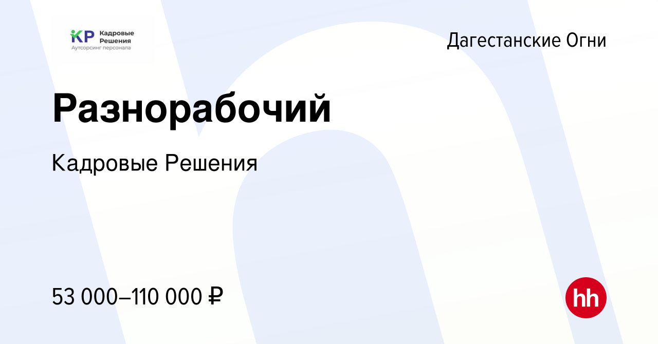 Вакансия Разнорабочий в Дагестанских Огнях, работа в компании Кадровые  Решения (вакансия в архиве c 19 июня 2022)