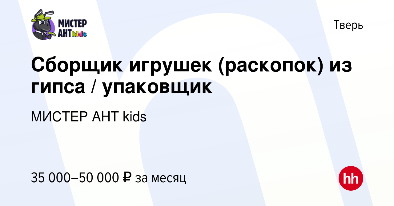 Вакансия Сборщик игрушек (раскопок) из гипса / упаковщик в Твери, работа в  компании МИСТЕР АНТ kids (вакансия в архиве c 19 июня 2022)