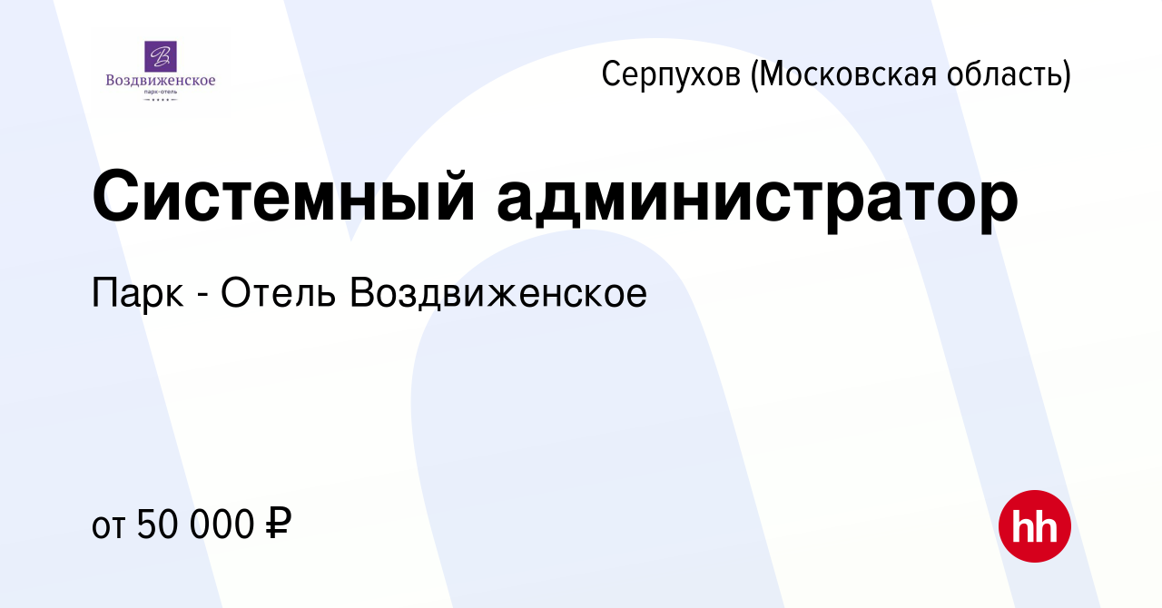 Вакансия Системный администратор в Серпухове, работа в компании Парк -  Отель Воздвиженское (вакансия в архиве c 19 июня 2022)