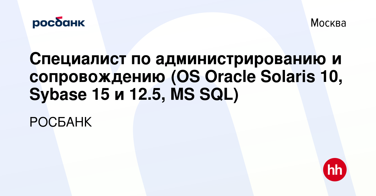 Вакансия Специалист по администрированию и сопровождению (OS Oracle Solaris  10, Sybase 15 и 12.5, MS SQL) в Москве, работа в компании РОСБАНК (вакансия  в архиве c 24 апреля 2012)