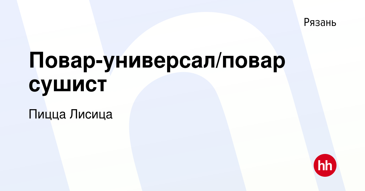 Вакансия Повар-универсал/повар сушист в Рязани, работа в компании Пицца  Лисица (вакансия в архиве c 20 июня 2022)