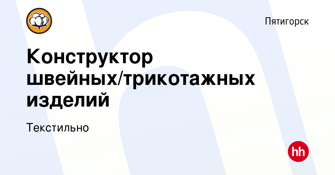 Вакансия Конструктор швейных/трикотажных изделий в Пятигорске, работа в  компании Текстильно (вакансия в архиве c 21 июня 2022)