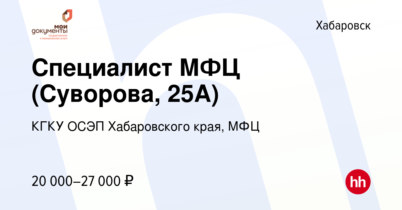 Вакансия Специалист МФЦ (Суворова, 25А) в Хабаровске, работа в компании  КГКУ ОСЭП Хабаровского края, МФЦ (вакансия в архиве c 21 июня 2022)