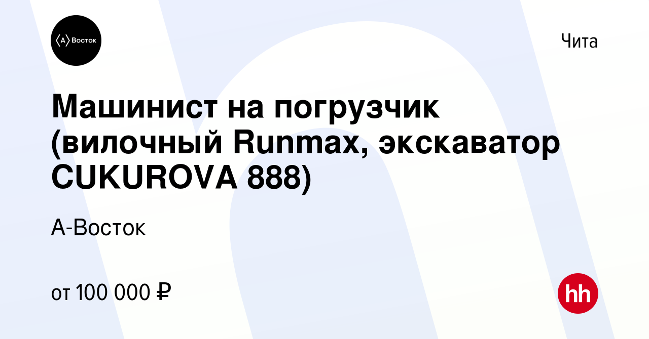 Вакансия Машинист на погрузчик (вилочный Runmax, экскаватор CUKUROVA 888) в  Чите, работа в компании А-Восток (вакансия в архиве c 25 июня 2022)