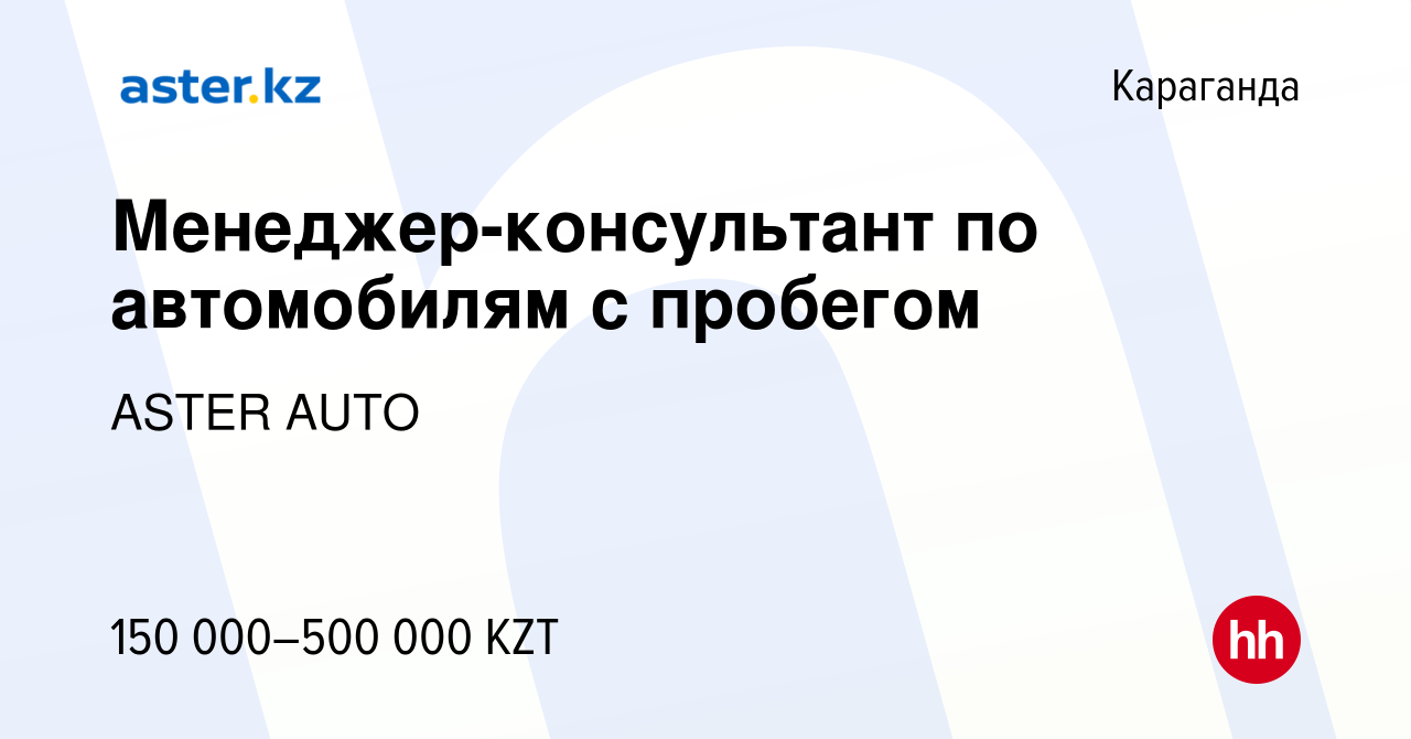 Вакансия Менеджер-консультант по автомобилям с пробегом в Караганде, работа  в компании ASTER AUTO (вакансия в архиве c 21 июня 2022)