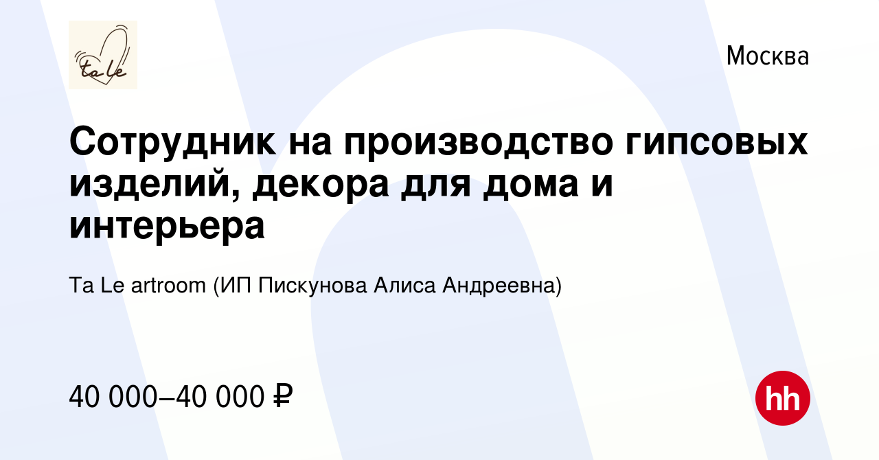 Вакансия Сотрудник на производство гипсовых изделий, декора для дома и  интерьера в Москве, работа в компании Ta Le artroom (ИП Пискунова Алиса  Андреевна) (вакансия в архиве c 30 мая 2022)