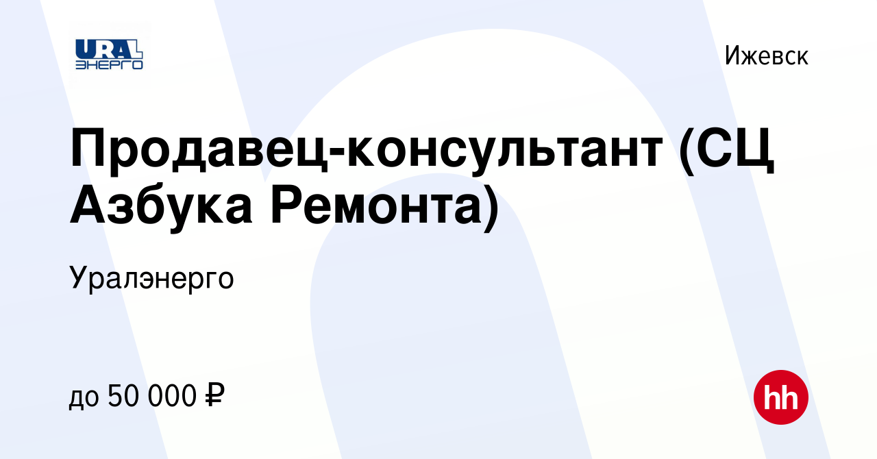 Вакансия Продавец-консультант (СЦ Азбука Ремонта) в Ижевске, работа в  компании Уралэнерго (вакансия в архиве c 5 июля 2022)