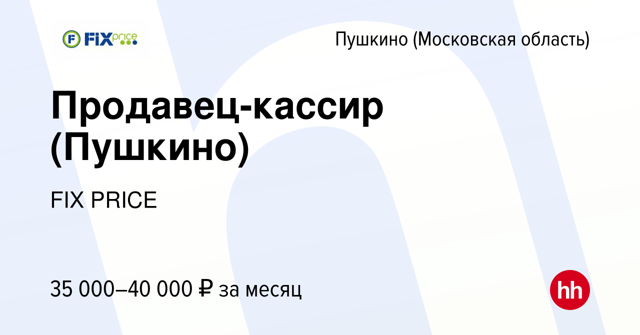 Вакансия Продавец-кассир (Пушкино) в Пушкино (Московская область) , работа  в компании FIX PRICE (вакансия в архиве c 22 июня 2022)