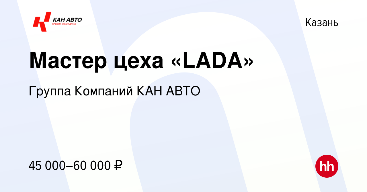 Вакансия Мастер цеха «LADA» в Казани, работа в компании Группа Компаний КАН  АВТО (вакансия в архиве c 2 июня 2022)