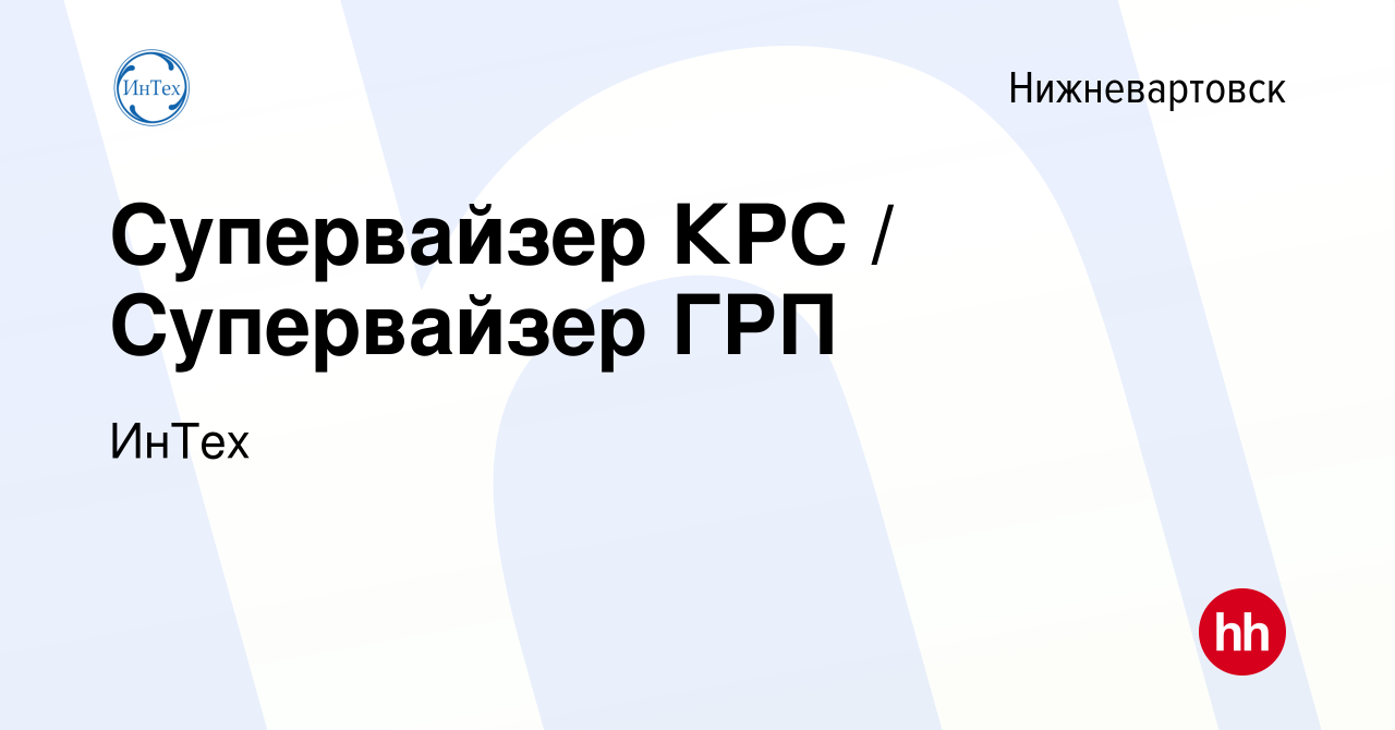 Вакансия Супервайзер КРС / Супервайзер ГРП в Нижневартовске, работа в  компании ИнТех (вакансия в архиве c 15 ноября 2023)