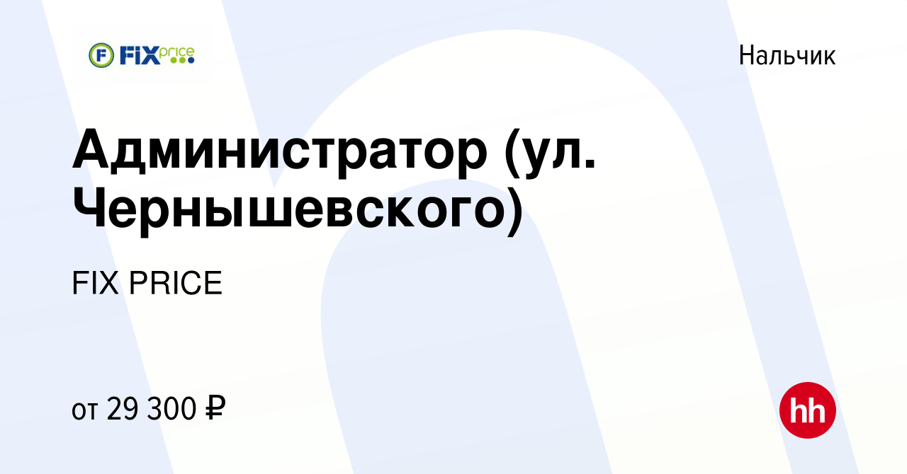 Вакансия Администратор (ул. Чернышевского) в Нальчике, работа в компании  FIX PRICE (вакансия в архиве c 27 мая 2022)