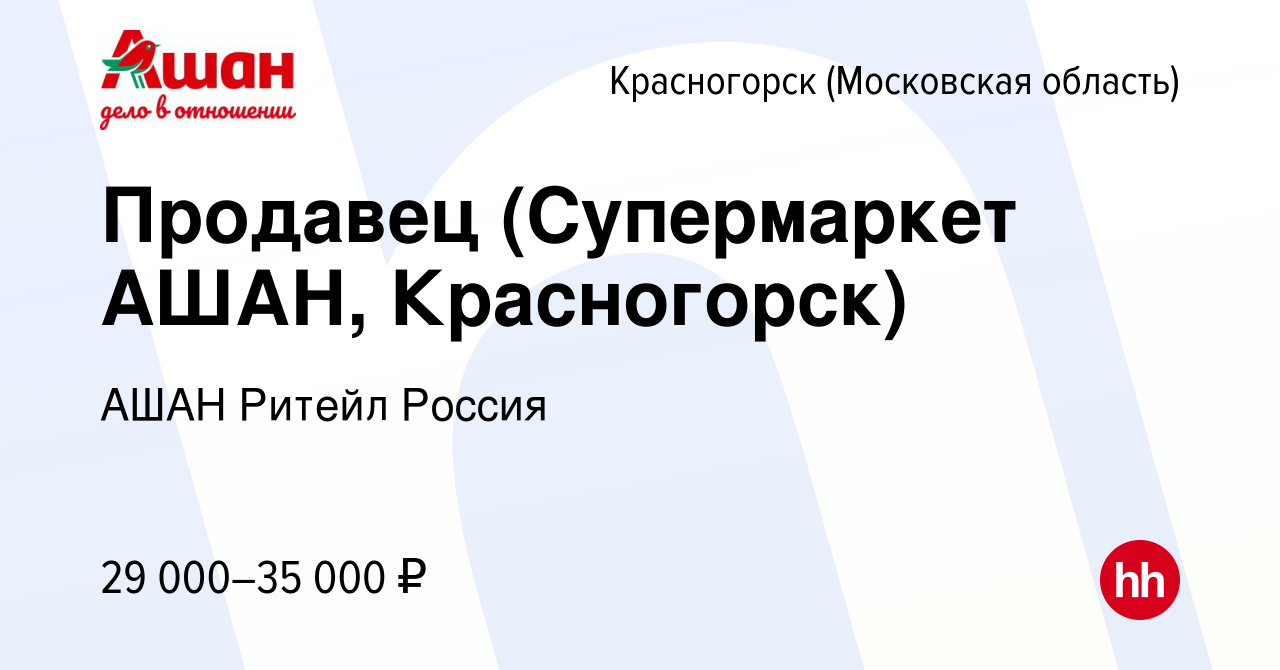 Вакансия Продавец (Супермаркет АШАН, Красногорск) в Красногорске, работа в  компании АШАН Ритейл Россия (вакансия в архиве c 22 июня 2022)