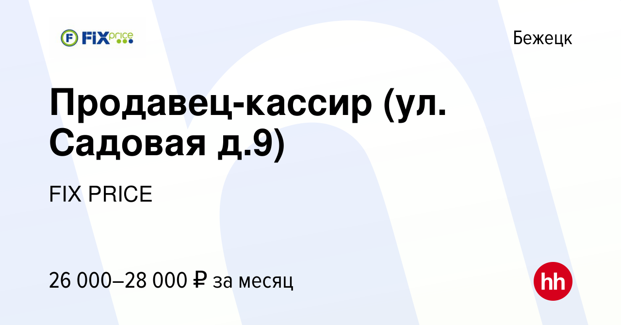 Вакансия Продавец-кассир (ул. Садовая д.9) в Бежецке, работа в компании FIX  PRICE (вакансия в архиве c 10 июня 2022)