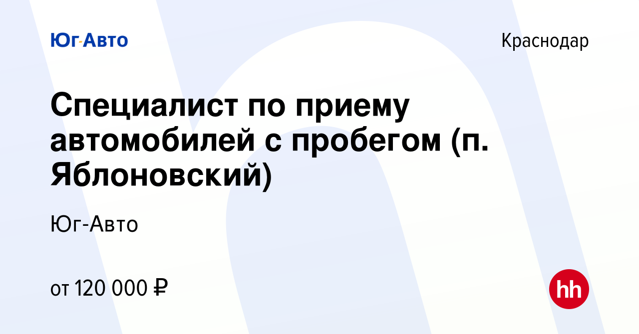 Вакансия Специалист по приему автомобилей с пробегом (п. Яблоновский) в  Краснодаре, работа в компании Юг-Авто (вакансия в архиве c 16 июня 2023)