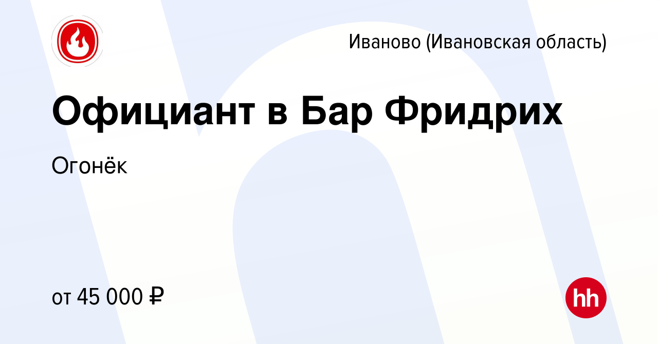 Вакансия Официант в Бар Фридрих в Иваново, работа в компании Огонёк  (вакансия в архиве c 24 июля 2022)