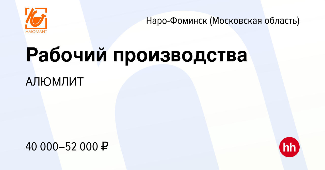 Вакансия Рабочий производства в Наро-Фоминске, работа в компании АЛЮМЛИТ  (вакансия в архиве c 22 июня 2022)