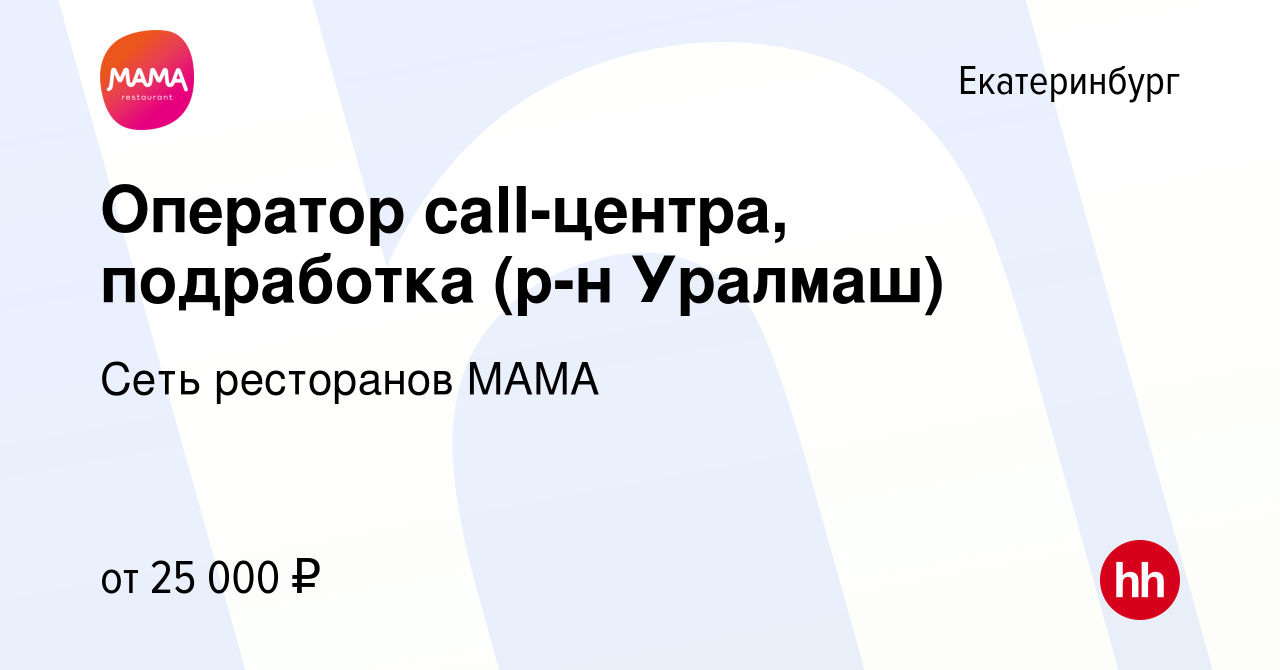 Вакансия Оператор call-центра, подработка (р-н Уралмаш) в Екатеринбурге,  работа в компании Сеть ресторанов МАМА (вакансия в архиве c 6 июня 2022)