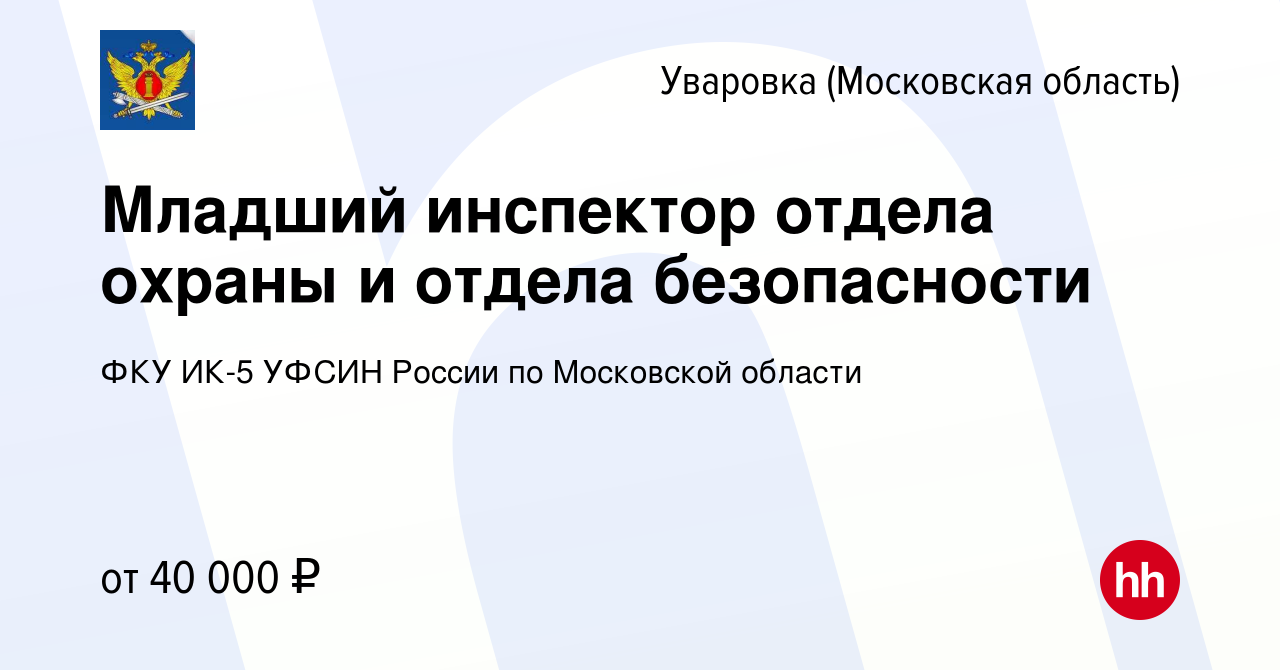 Вакансия Младший инспектор отдела охраны и отдела безопасности в Уваровке  (Московская область), работа в компании ФКУ ИК-5 УФСИН России по Московской  области (вакансия в архиве c 22 июня 2022)