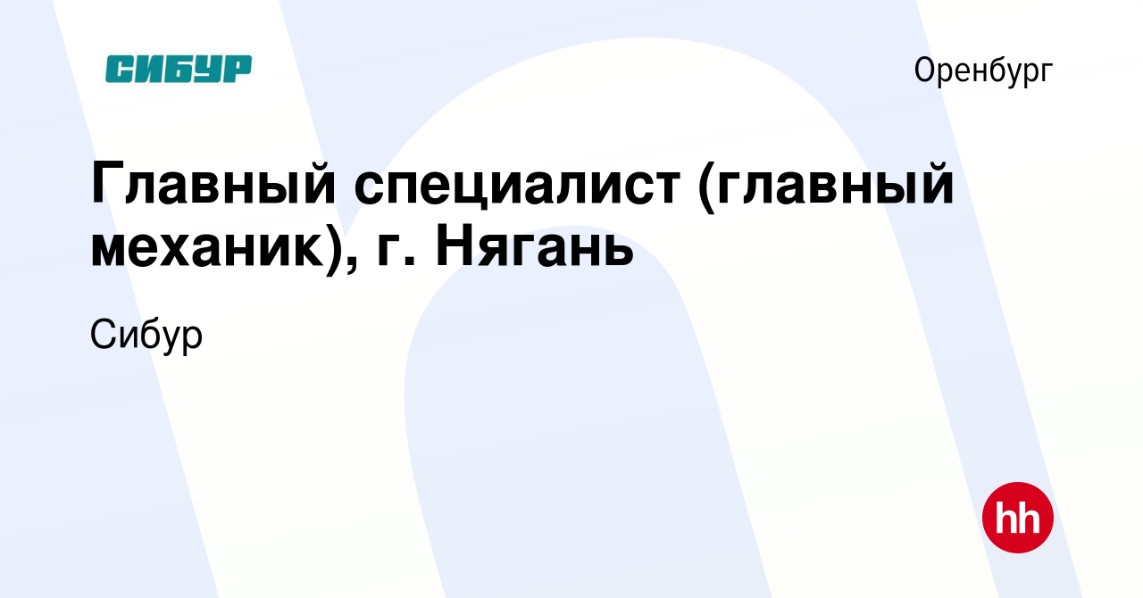 Вакансия Главный специалист (главный механик), г. Нягань в Оренбурге, работа  в компании Сибур (вакансия в архиве c 6 июля 2022)