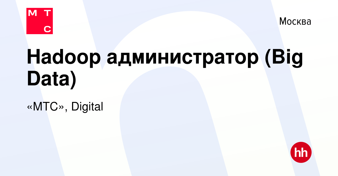 Вакансия Hadoop администратор (Big Data) в Москве, работа в компании «МТС»,  Digital (вакансия в архиве c 22 июня 2022)