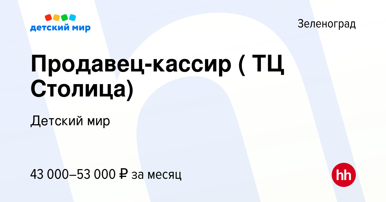 Вакансия Продавец-кассир ( ТЦ Столица) в Зеленограде, работа в компании  Детский мир (вакансия в архиве c 1 июня 2022)