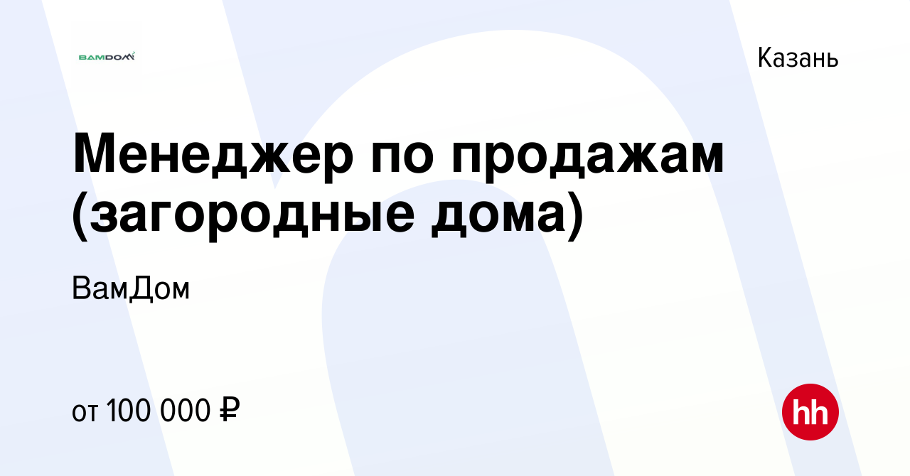 Вакансия Менеджер по продажам (загородные дома) в Казани, работа в компании  ВамДом (вакансия в архиве c 22 июня 2022)