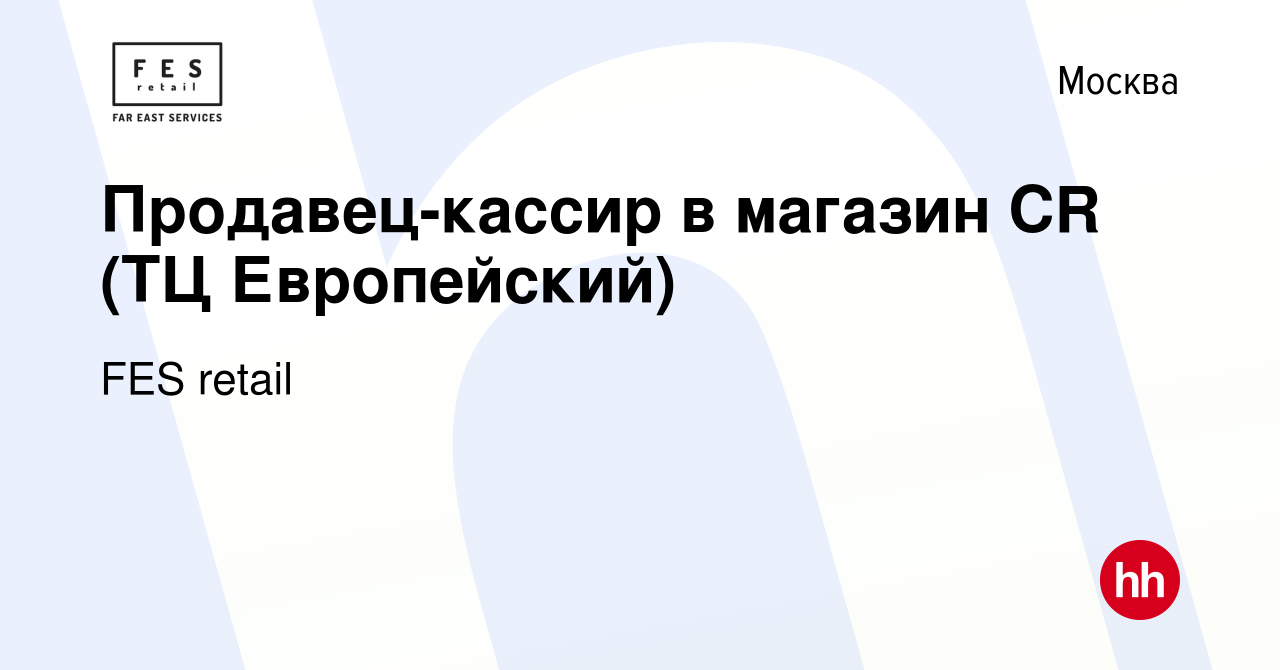 Вакансия Продавец-кассир в магазин CR (ТЦ Европейский) в Москве, работа в  компании FES retail (вакансия в архиве c 23 июля 2022)