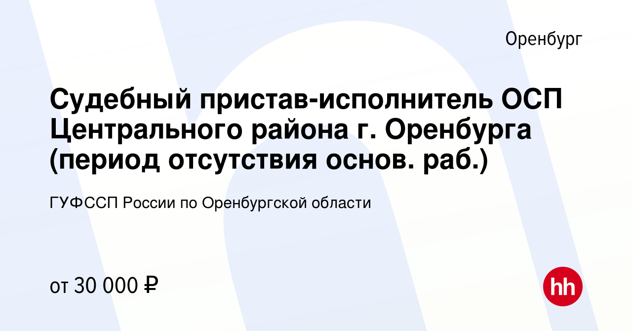 Вакансия Судебный пристав-исполнитель ОСП Центрального района г. Оренбурга  (период отсутствия основ. раб.) в Оренбурге, работа в компании ГУФССП  России по Оренбургской области (вакансия в архиве c 22 июня 2022)