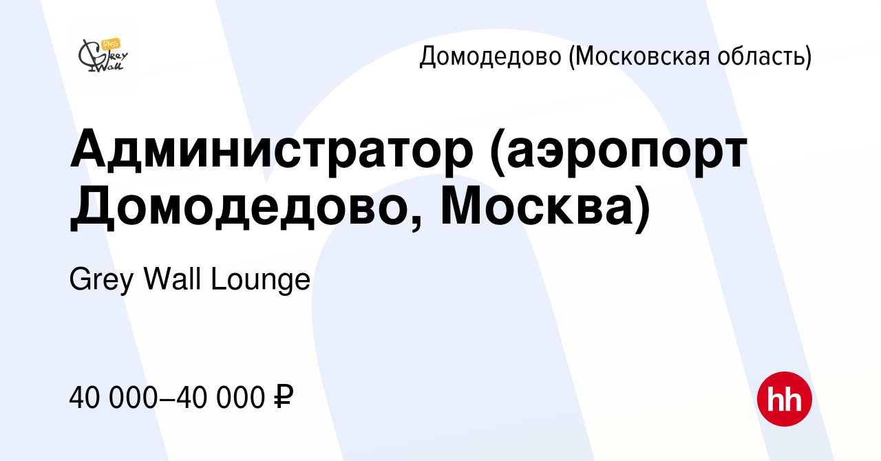 Вакансия Администратор (аэропорт Домодедово, Москва) в Домодедово, работа в  компании Grey Wall Lounge (вакансия в архиве c 22 июня 2022)