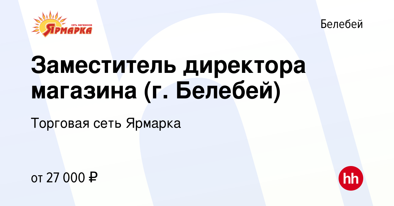 Вакансия Заместитель директора магазина (г. Белебей) в Белебее, работа в  компании Торговая сеть Ярмарка (вакансия в архиве c 12 октября 2022)