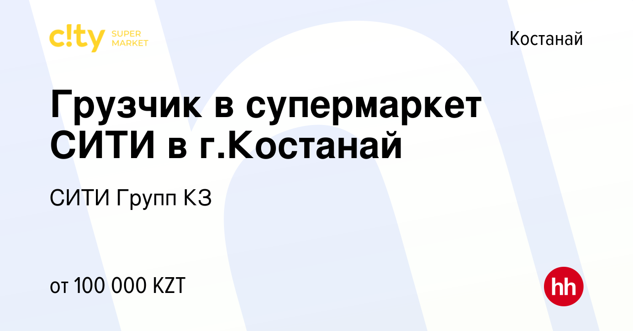 Вакансия Грузчик в супермаркет СИТИ в г.Костанай в Костанае, работа в  компании СИТИ Групп КЗ (вакансия в архиве c 19 августа 2022)