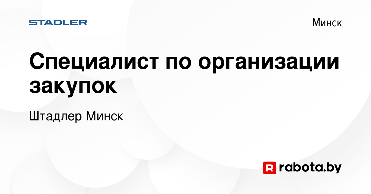 Вакансия Специалист по организации закупок в Минске, работа в компании  Штадлер Минск (вакансия в архиве c 23 июня 2022)