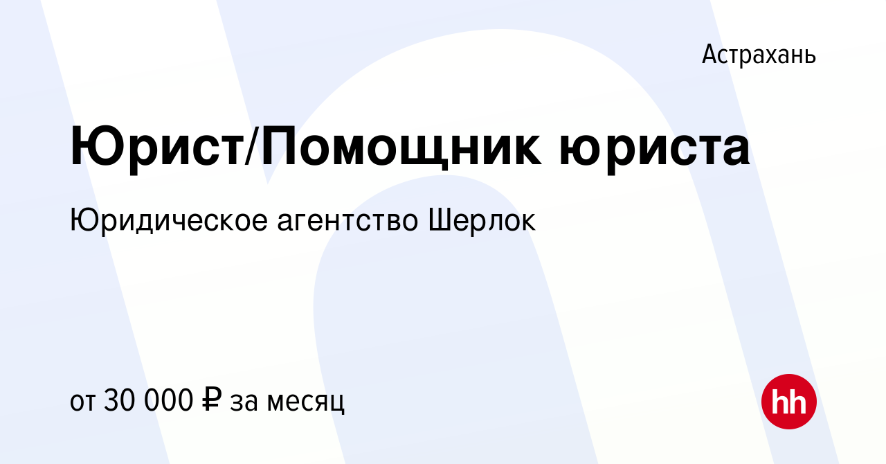 Вакансия Юрист/Помощник юриста в Астрахани, работа в компании Юридическое  агентство Шерлок (вакансия в архиве c 23 июня 2022)