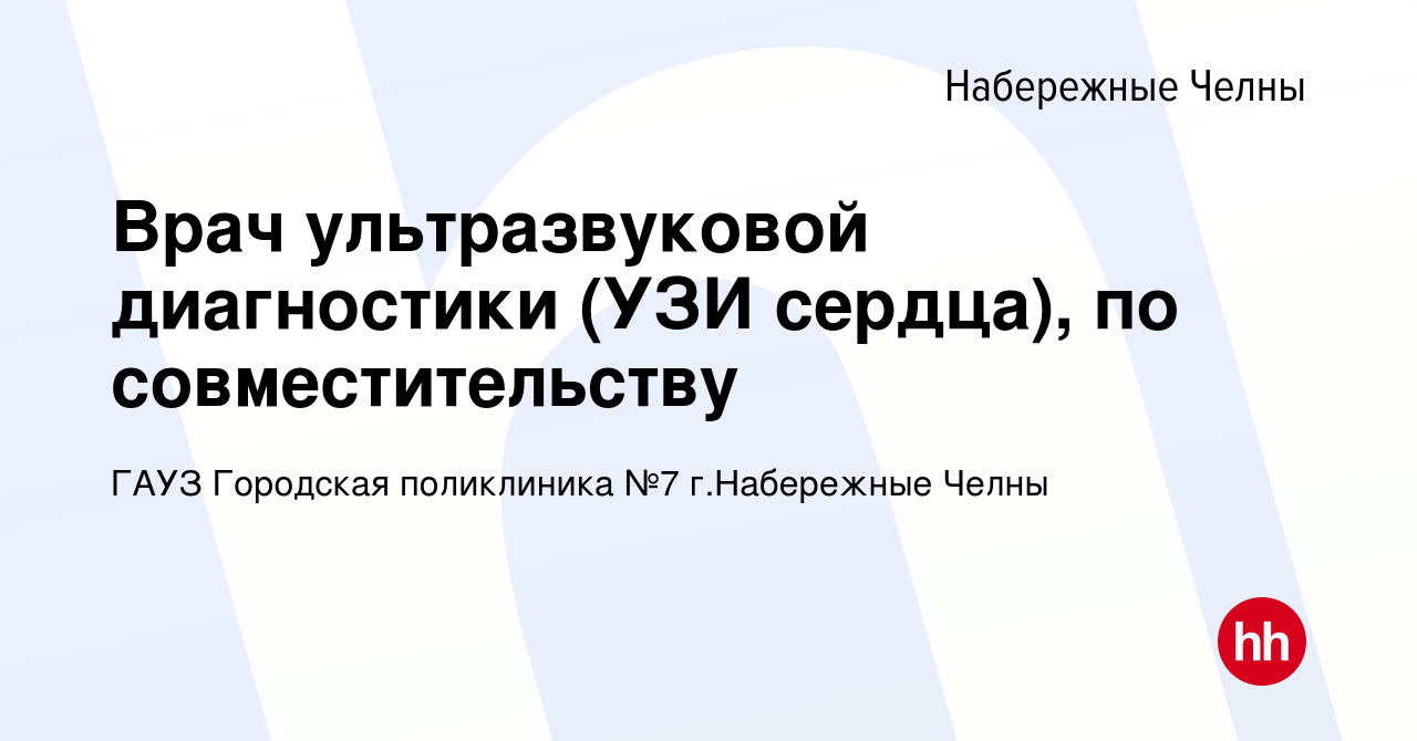 Вакансия Врач ультразвуковой диагностики (УЗИ сердца), по совместительству  в Набережных Челнах, работа в компании ГАУЗ Городская поликлиника №7 г.Набережные  Челны (вакансия в архиве c 5 марта 2023)