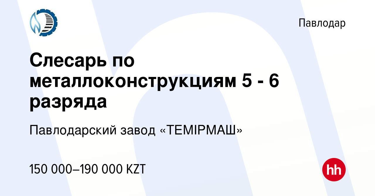 Вакансия Слесарь по металлоконструкциям 5 - 6 разряда в Павлодаре, работа в  компании Павлодарский завод «ТЕМІРМАШ» (вакансия в архиве c 23 июня 2022)