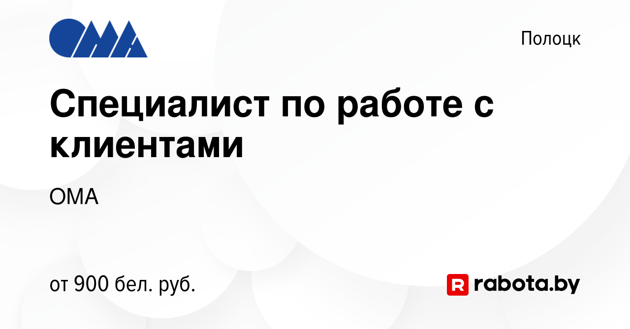 Вакансия Специалист по работе с клиентами в Полоцке, работа в компании ОМА  (вакансия в архиве c 17 июня 2022)