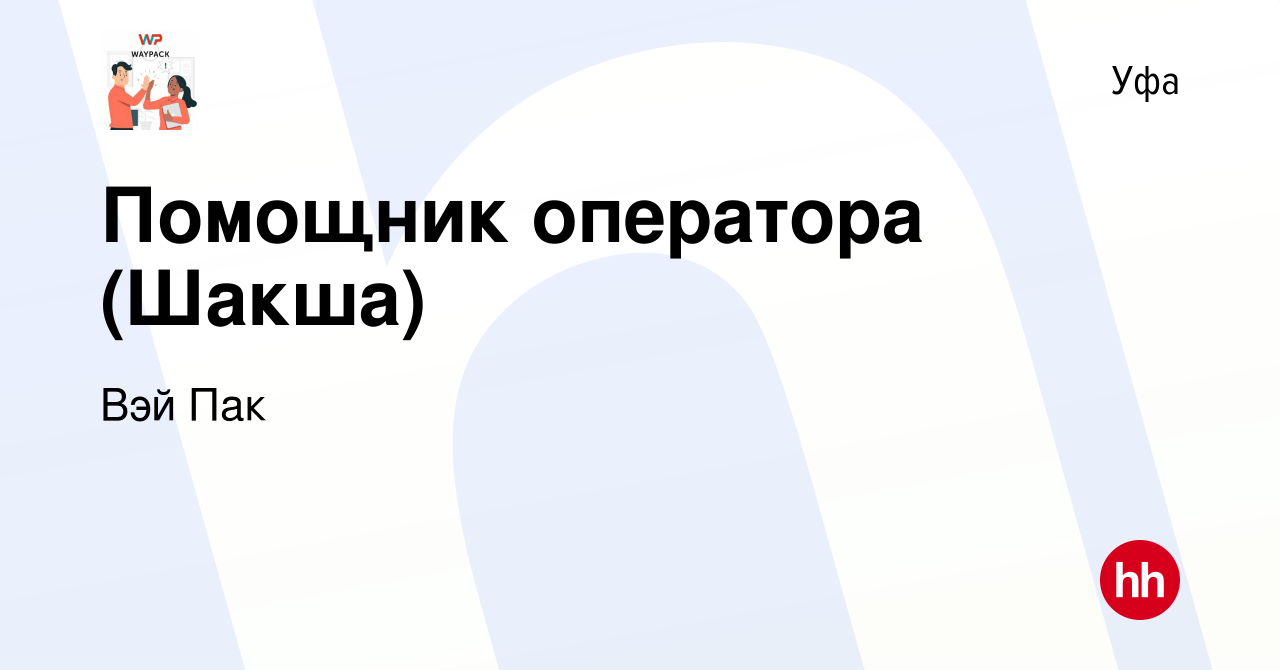 Вакансия Помощник оператора (Шакша) в Уфе, работа в компании Вэй Пак  (вакансия в архиве c 8 апреля 2023)