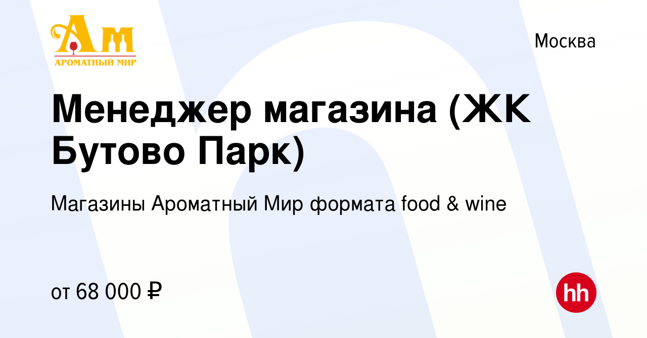 Вакансия Менеджер магазина (ЖК Бутово Парк) в Москве, работа в компании  Магазины Ароматный Мир формата food & wine (вакансия в архиве c 27 июня  2022)