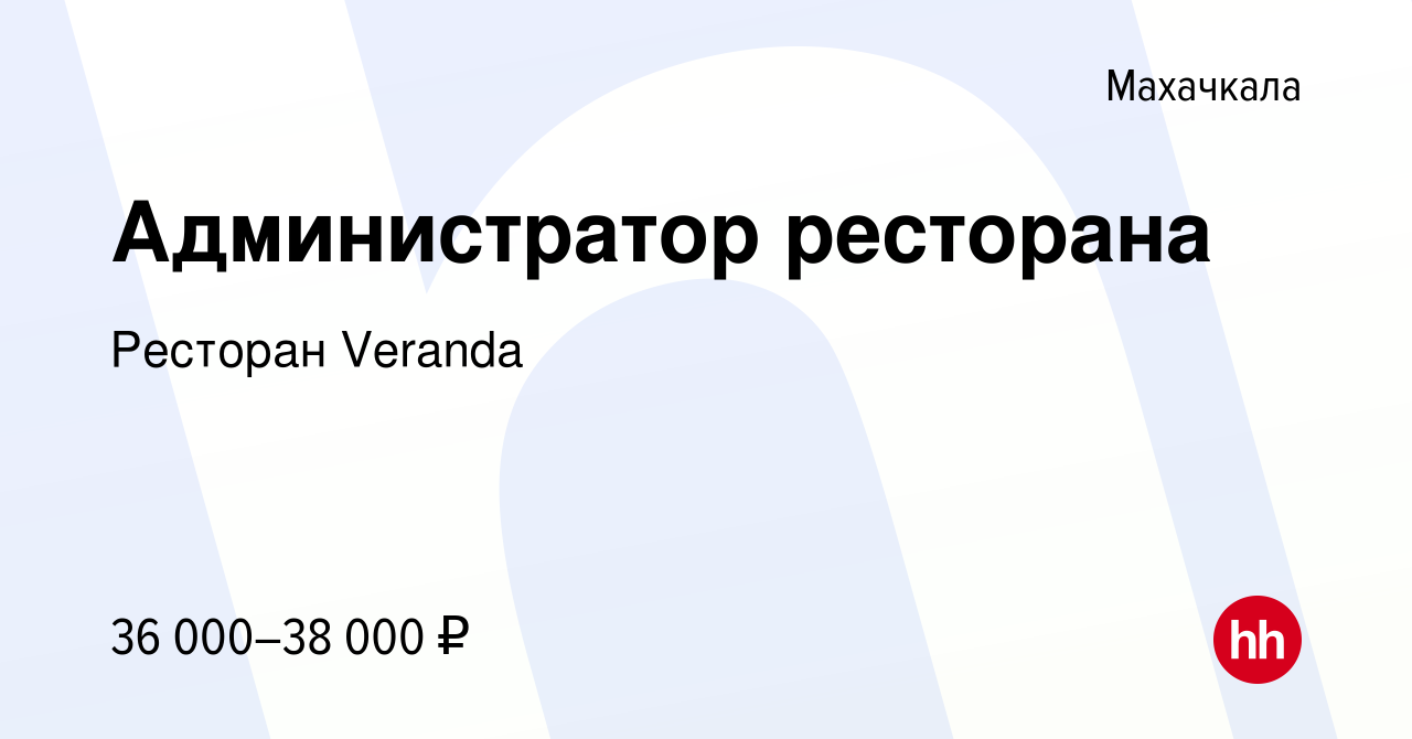 Вакансия Администратор ресторана в Махачкале, работа в компании Ресторан  Veranda (вакансия в архиве c 23 июня 2022)