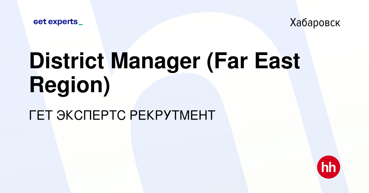 Вакансия District Manager (Far East Region) в Хабаровске, работа в компании  ГЕТ ЭКСПЕРТС РЕКРУТМЕНТ (вакансия в архиве c 9 мая 2012)