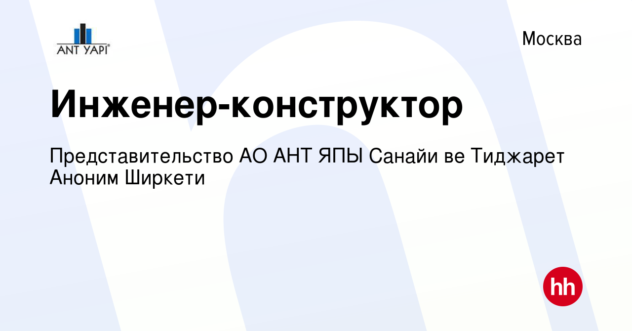 Вакансия Инженер-конструктор в Москве, работа в компании Представительство  АО АНТ ЯПЫ Санайи ве Тиджарет Аноним Ширкети (вакансия в архиве c 5 мая  2012)