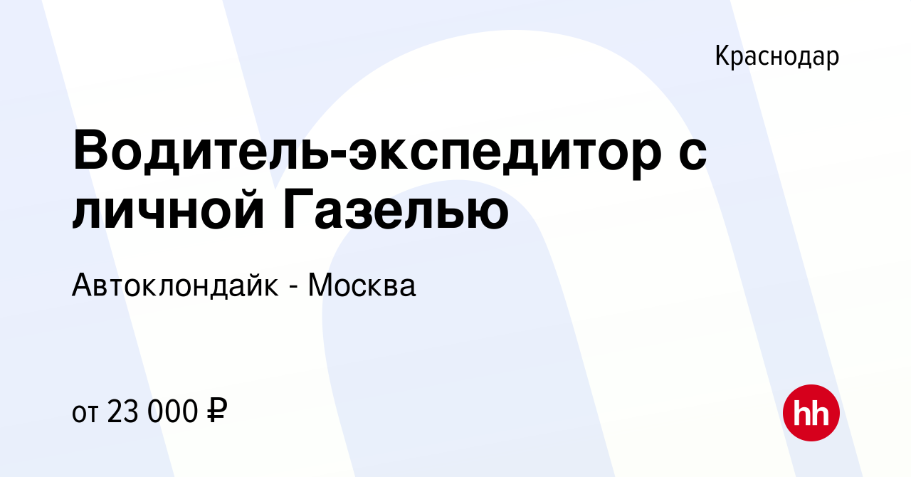 Вакансия Водитель-экспедитор с личной Газелью в Краснодаре, работа в  компании Автоклондайк - Москва (вакансия в архиве c 16 апреля 2012)