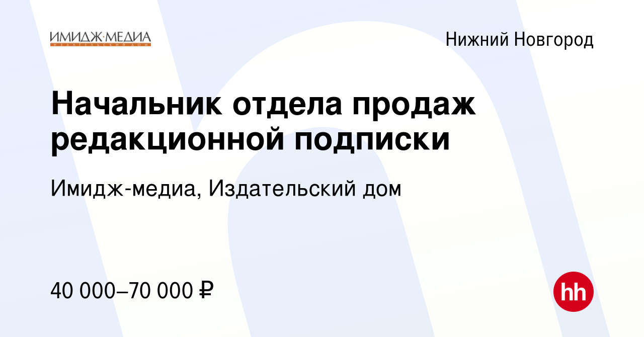 Вакансия Начальник отдела продаж редакционной подписки в Нижнем Новгороде,  работа в компании Имидж-медиа, Издательский дом (вакансия в архиве c 29  августа 2012)