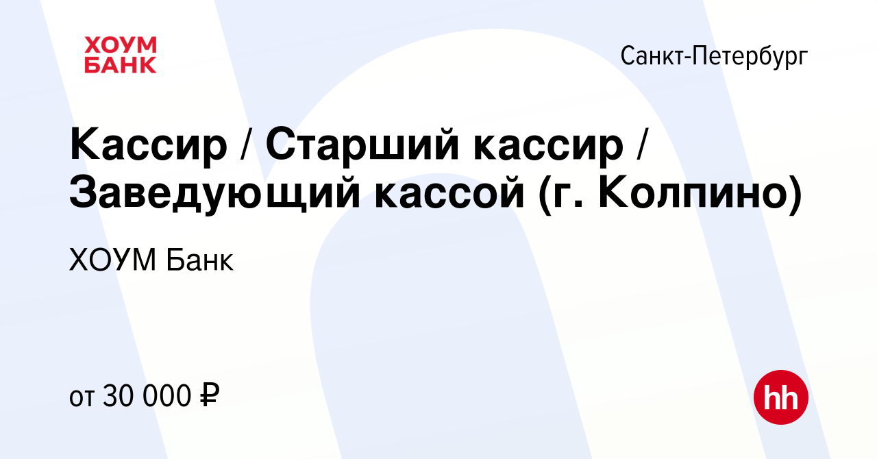 Вакансия Кассир / Старший кассир / Заведующий кассой (г. Колпино) в  Санкт-Петербурге, работа в компании ХОУМ Банк (вакансия в архиве c 2  октября 2012)