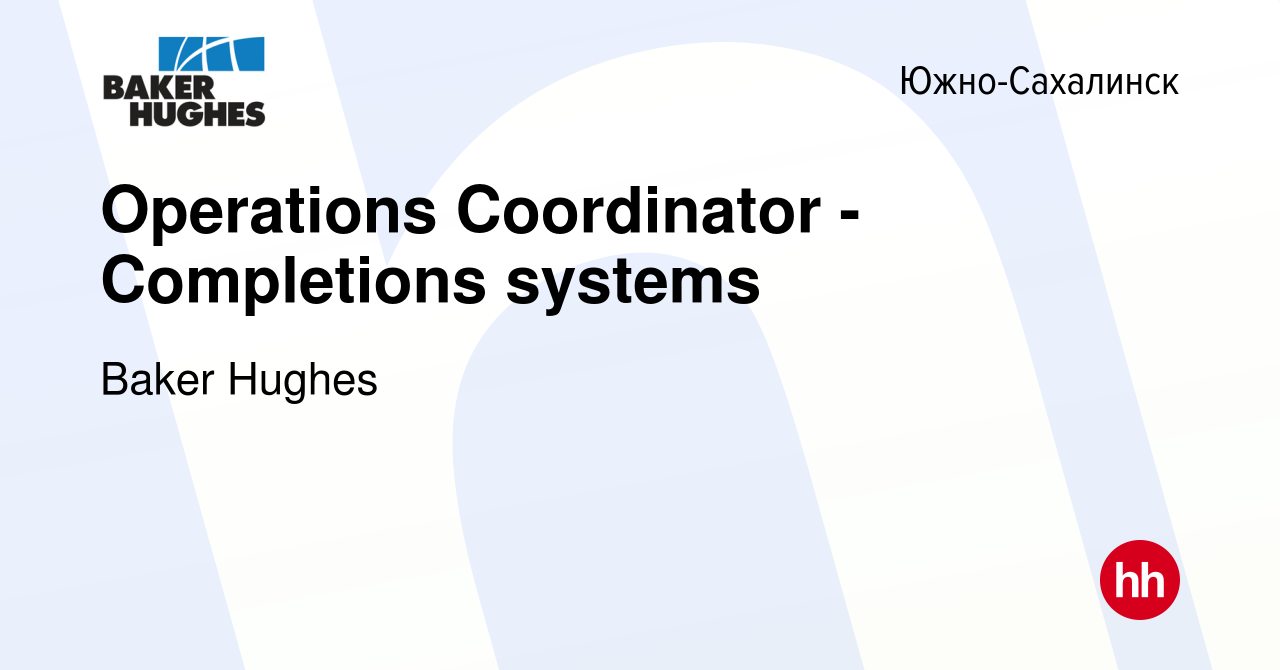 Вакансия Operations Coordinator - Completions systems в Южно-Сахалинске,  работа в компании Baker Hughes (вакансия в архиве c 14 сентября 2012)