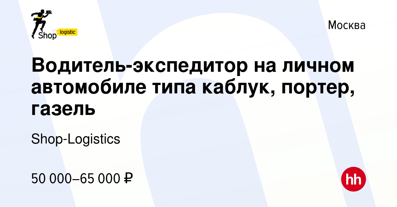 Вакансия Водитель-экспедитор на личном автомобиле типа каблук, портер,  газель в Москве, работа в компании Shop-Logistics (вакансия в архиве c 21  ноября 2012)